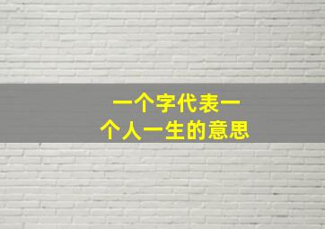 一个字代表一个人一生的意思