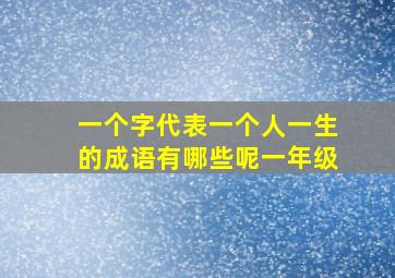 一个字代表一个人一生的成语有哪些呢一年级