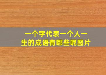 一个字代表一个人一生的成语有哪些呢图片