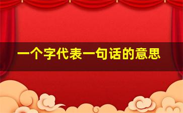 一个字代表一句话的意思