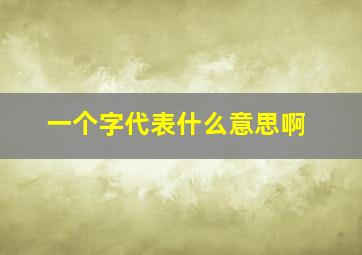 一个字代表什么意思啊