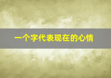 一个字代表现在的心情