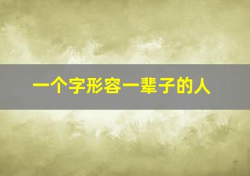 一个字形容一辈子的人