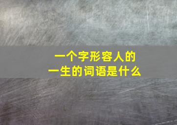 一个字形容人的一生的词语是什么