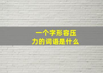 一个字形容压力的词语是什么