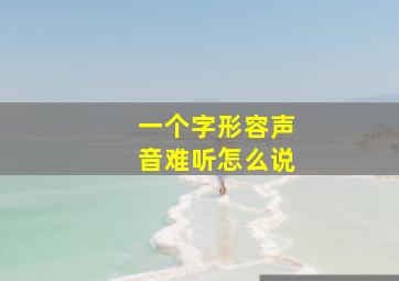 一个字形容声音难听怎么说