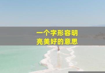 一个字形容明亮美好的意思