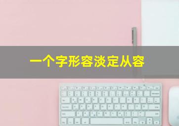 一个字形容淡定从容