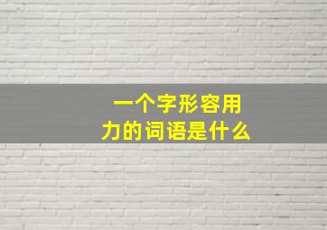 一个字形容用力的词语是什么