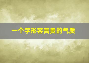 一个字形容高贵的气质