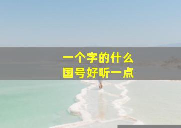 一个字的什么国号好听一点