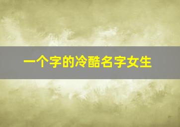 一个字的冷酷名字女生