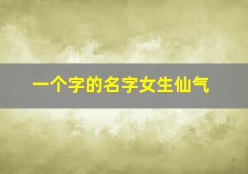 一个字的名字女生仙气