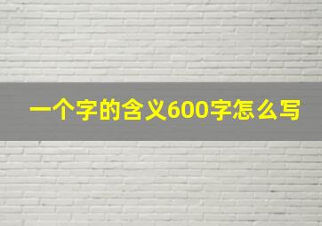 一个字的含义600字怎么写