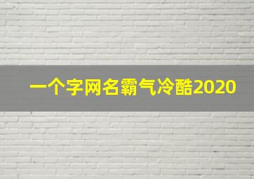 一个字网名霸气冷酷2020