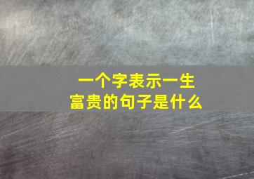 一个字表示一生富贵的句子是什么