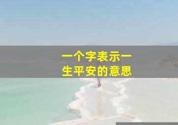 一个字表示一生平安的意思