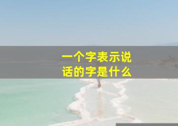 一个字表示说话的字是什么