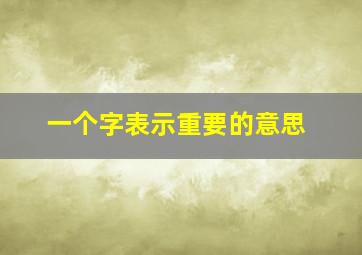 一个字表示重要的意思