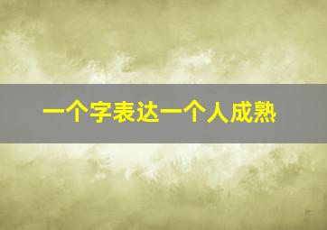 一个字表达一个人成熟