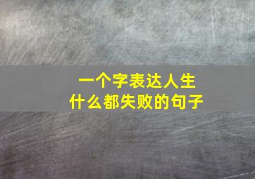 一个字表达人生什么都失败的句子