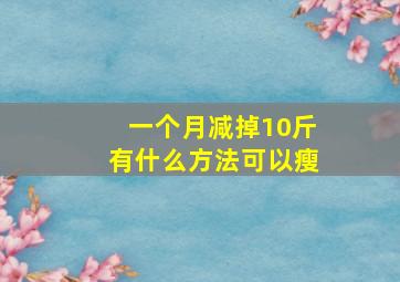 一个月减掉10斤有什么方法可以瘦