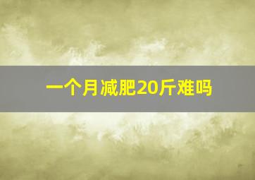 一个月减肥20斤难吗