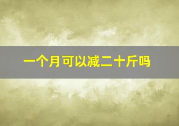 一个月可以减二十斤吗