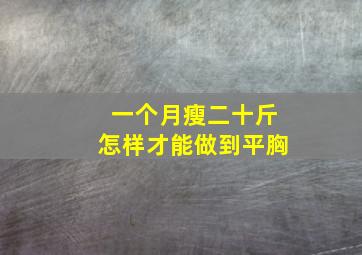 一个月瘦二十斤怎样才能做到平胸