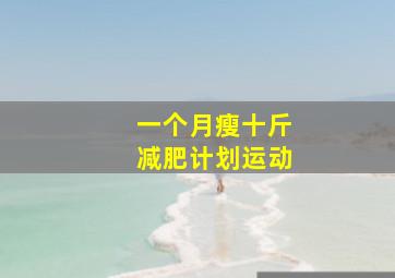 一个月瘦十斤减肥计划运动