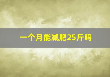 一个月能减肥25斤吗