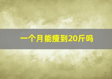 一个月能瘦到20斤吗