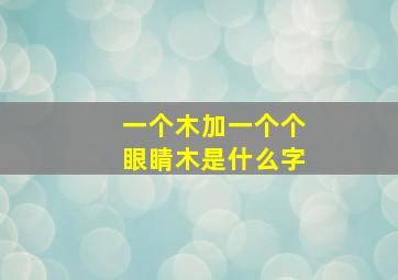 一个木加一个个眼睛木是什么字