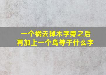 一个橘去掉木字旁之后再加上一个鸟等于什么字