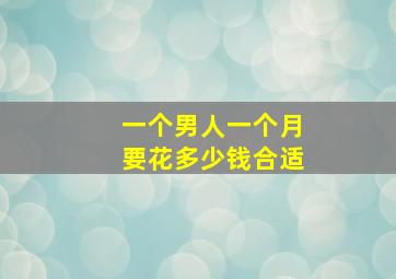 一个男人一个月要花多少钱合适