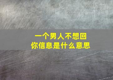 一个男人不想回你信息是什么意思