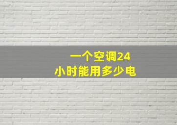 一个空调24小时能用多少电