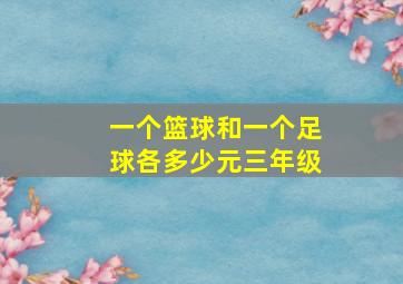 一个篮球和一个足球各多少元三年级