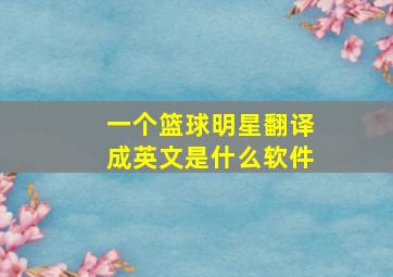 一个篮球明星翻译成英文是什么软件