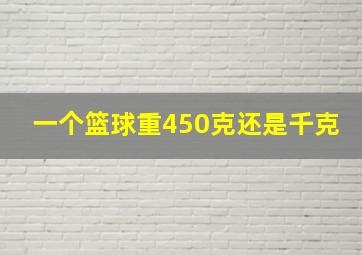 一个篮球重450克还是千克