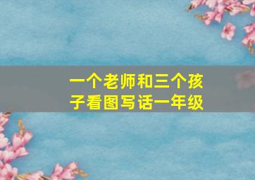 一个老师和三个孩子看图写话一年级