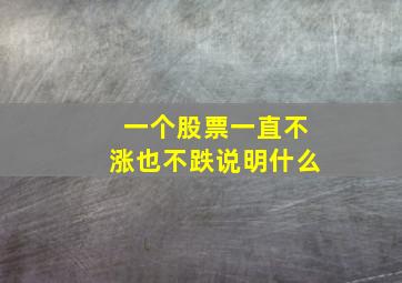 一个股票一直不涨也不跌说明什么