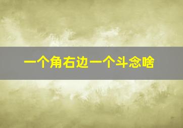 一个角右边一个斗念啥