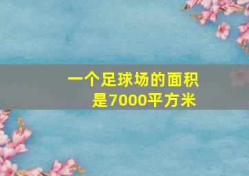 一个足球场的面积是7000平方米