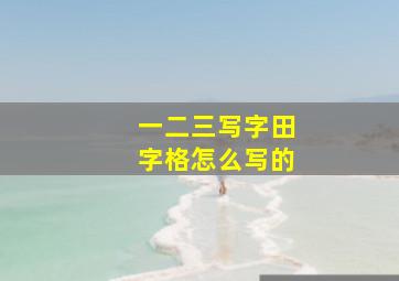 一二三写字田字格怎么写的