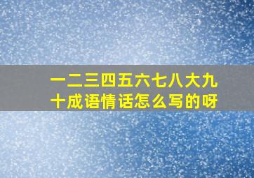 一二三四五六七八大九十成语情话怎么写的呀