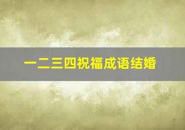 一二三四祝福成语结婚