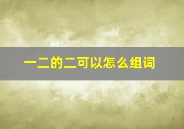 一二的二可以怎么组词