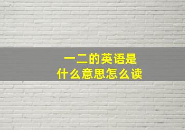 一二的英语是什么意思怎么读