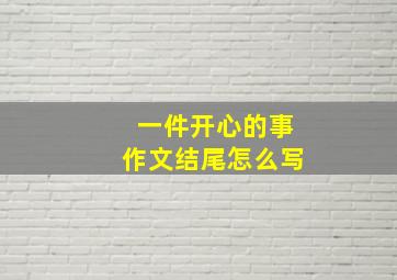 一件开心的事作文结尾怎么写